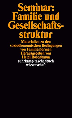 Seminar: Familie und Gesellschaftsstruktur: Materialien zu den soziolökonomischen Bedingungen von Familienformen Herausgegeben und eingeleitet von Heidi Rosenbaum (suhrkamp taschenbuch wissenschaft)