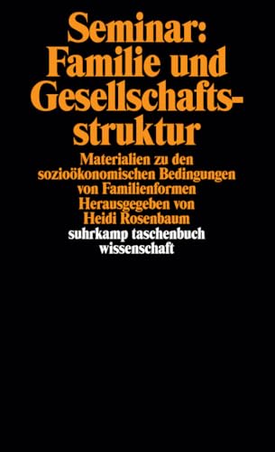 Seminar: Familie und Gesellschaftsstruktur: Materialien zu den soziolökonomischen Bedingungen von Familienformen Herausgegeben und eingeleitet von Heidi Rosenbaum (suhrkamp taschenbuch wissenschaft)