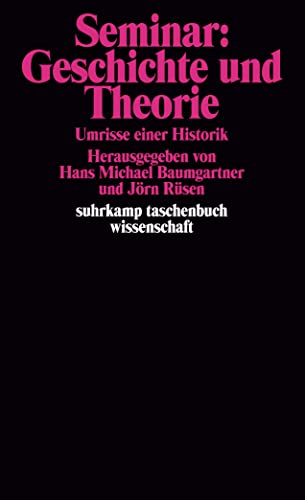 Seminar: Geschichte und Theorie: Umrisse einer Historik (suhrkamp taschenbuch wissenschaft)