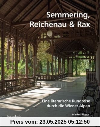 Semmering, Reichenau & Rax: Eine literarische Rundreise durch die Wiener Alpen Semmering, Reichenau & Rax: Eine literarische Rundreise durch die Wiener Alpen