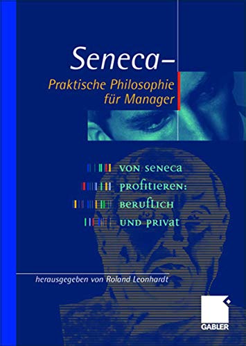 Seneca - Praktische Philosophie für Manager: Von Seneca profitieren, beruflich und privat Seneca - Praktische Philosophie für Manager: Von Seneca profitieren, beruflich und privat