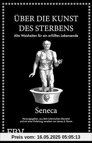 Seneca: Über die Kunst des Sterbens: Alte Weisheiten für ein erfülltes Lebensende Seneca: Über die Kunst des Sterbens: Alte Weisheiten für ein erfülltes Lebensende