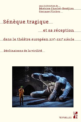 Sénèque tragique et sa réception dans le théâtre européen, XIVe-XXIe siècle: Déclinaisons de la virilité Sénèque tragique et sa réception dans le théâtre européen, XIVe-XXIe siècle: Déclinaisons de la virilité von PU PROVENCE