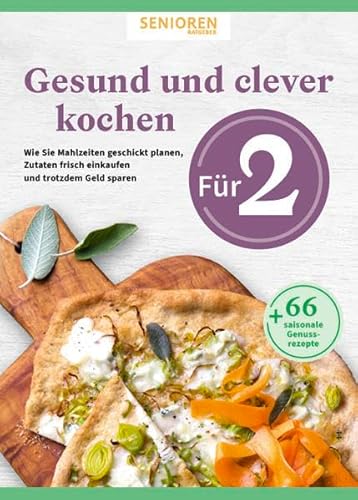 Senioren Ratgeber: Gesund und clever kochen für 2: Wie Sie Mahlzeiten geschickt planen, Zutaten frisch einkaufen und auch noch Geld sparen - 66 genussvolle Rezepte Senioren Ratgeber: Gesund und clever kochen für 2: Wie Sie Mahlzeiten geschickt planen, Zutaten frisch einkaufen und auch noch Geld sparen - 66 genussvolle Rezepte