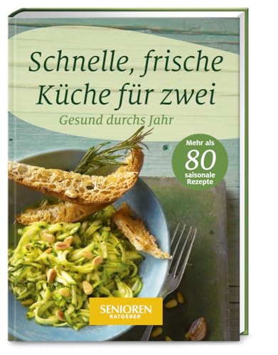 Senioren Ratgeber: Schnelle, frische Küche für zwei: Gesund durchs Jahr