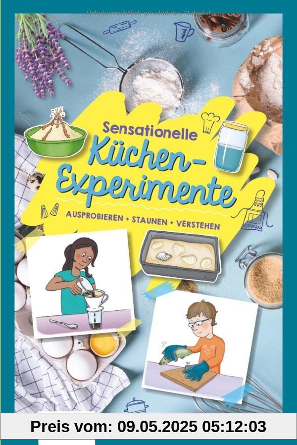 Sensationelle Küchen-Experimente: Ausprobieren, staunen, verstehen: Ausprobieren, stauen, verstehen