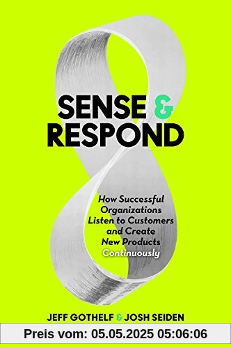 Sense and Respond: How Successful Organizations Listen to Customers and Create New Products Continuously