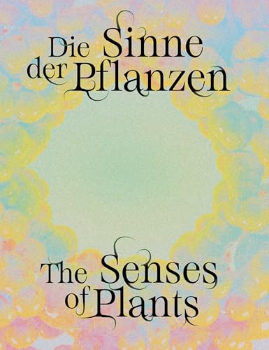 Senses of Plants / Die Sinne der Pflanzen Senses of Plants / Die Sinne der Pflanzen von DISTANZ Verlag