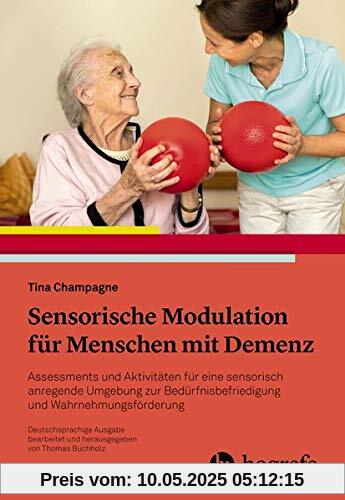 Sensorische Modulation für Menschen mit Demenz: Assessments und Aktivitäten für eine sensorisch anregende Umgebung zur Bedürfnisbefriedigung und ... Bedürfnisse befriedigen, Wahrnehmung fördern Sensorische Modulation für Menschen mit Demenz: Assessments und Aktivitäten für eine sensorisch anregende Umgebung zur Bedürfnisbefriedigung und ... Bedürfnisse befriedigen, Wahrnehmung fördern