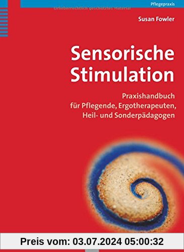 Sensorische Stimulation: Praxishandbuch für Pflegende, Ergotherapeuten, Heil- und Sonderpädagogen