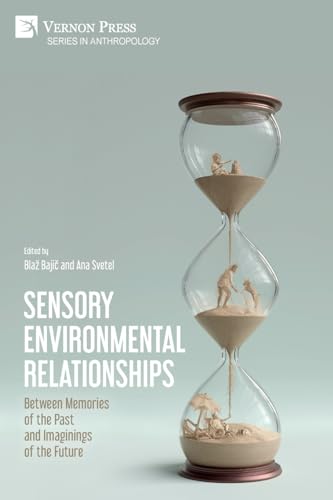 Sensory Environmental Relationships: Between Memories of the Past and Imaginings of the Future (Anthropology) von Vernon Press