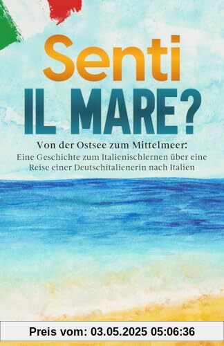 Senti il mare?: Von der Ostsee zum Mittelmeer: Eine Geschichte zum Italienischlernen über eine Reise einer Deutschitalienerin nach Italien Senti il mare?: Von der Ostsee zum Mittelmeer: Eine Geschichte zum Italienischlernen über eine Reise einer Deutschitalienerin nach Italien