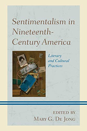 Sentimentalism in Nineteenth-Century America: Literary and Cultural Practices Sentimentalism in Nineteenth-Century America: Literary and Cultural Practices