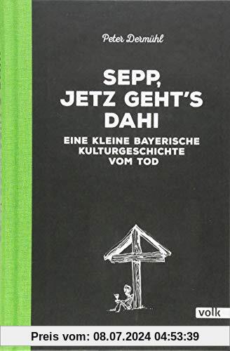 Sepp, jetz geht's dahi: Eine kleine bayerische Kulturgeschichte vom Tod