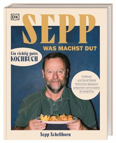 Sepp, was machst du?: Ein richtig gutes Kochbuch. Profikoch und Social Media Phänomen @pepssch...