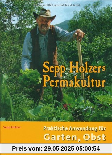 Sepp Holzers Permakultur: Praktische Anwendung für Garten, Obst- und Landwirtschaft Sepp Holzers Permakultur: Praktische Anwendung für Garten, Obst- und Landwirtschaft