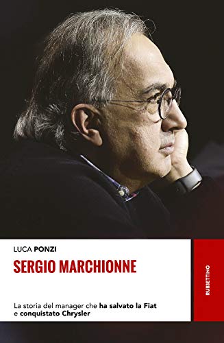 Sergio Marchionne. La Storia Del Manager Che Ha Salvato La Fiat E Conquistato Chrysler (Storie) von Rubbettino