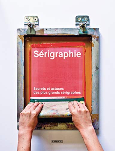 Sérigraphie - Secrets et astuces des plus grands sérigraphes von PYRAMYD