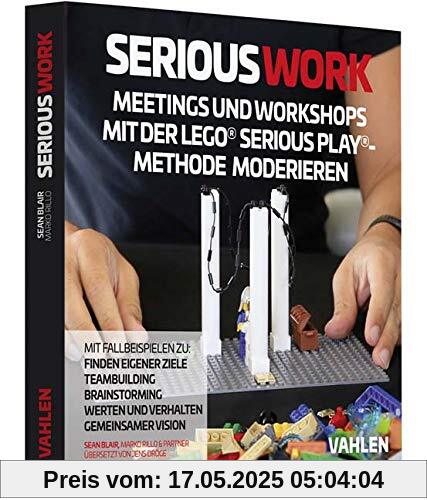 Serious Work: Meetings und Workshops mit der Lego® Serious Play® Methode moderieren