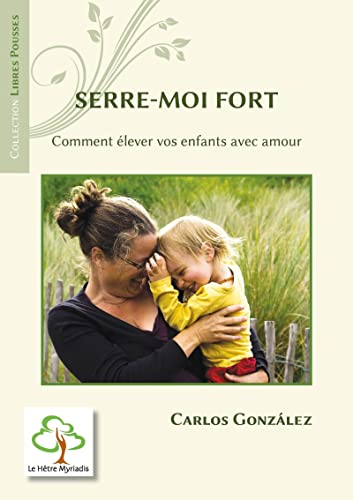 Serre-moi fort: Comment élever vos enfants avec amour