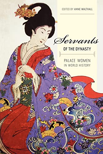 Servants of the Dynasty: Palace Women in World History: Palace Women in World History Volume 7 (California World History Library, Band 7)