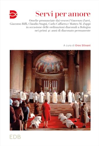 Servi per amore. Omelie pronunciate dai vescovi Vincenzo Zarri, Giacomo Biffi, Claudio Stagni, Carlo Caffarra e Matteo M. Zuppi in occasione delle ... di diaconato permanente (Cammini di chiesa) von EDB