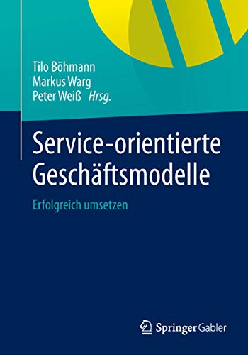 Service-orientierte Geschäftsmodelle: Erfolgreich umsetzen Service-orientierte Geschäftsmodelle: Erfolgreich umsetzen