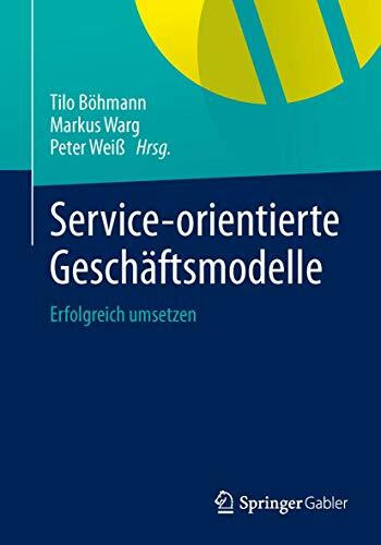 Service-orientierte Geschäftsmodelle: Erfolgreich umsetzen Service-orientierte Geschäftsmodelle: Erfolgreich umsetzen
