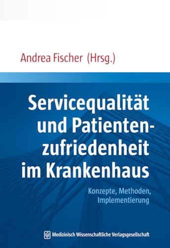 Servicequalität und Patientenzufriedenheit im Krankenhaus: Konzepte, Methoden, Implementierung Servicequalität und Patientenzufriedenheit im Krankenhaus: Konzepte, Methoden, Implementierung von MWV Medizinisch Wiss. Ver