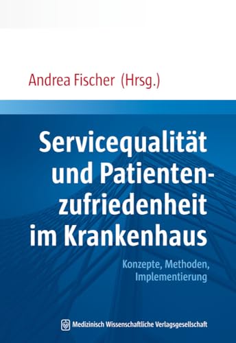 Servicequalität und Patientenzufriedenheit im Krankenhaus: Konzepte, Methoden, Implementierung