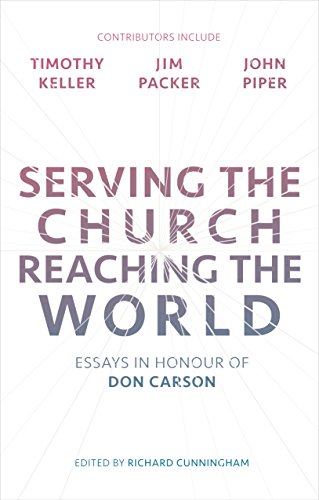 Serving the Church, Reaching the World: Essays In Honour Of Don Carson von IVP
