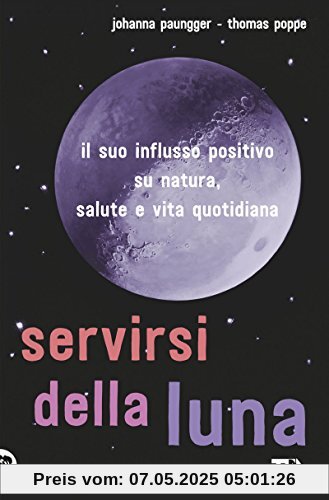 Servirsi della luna. Il suo flusso positivo su natura, salute e vita quotidiana