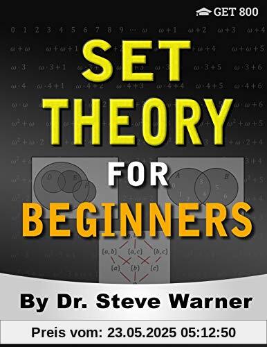 Set Theory for Beginners: A Rigorous Introduction to Sets, Relations, Partitions, Functions, Induction, Ordinals, Cardinals, Martin’s Axiom, and Stationary Sets Set Theory for Beginners: A Rigorous Introduction to Sets, Relations, Partitions, Functions, Induction, Ordinals, Cardinals, Martin’s Axiom, and Stationary Sets