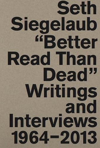 Seth Siegelaub. Better Read Than Dead. Writings and Interviews, 1964–2013 von Walther Konig Verlag