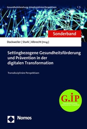Settingbezogene Gesundheitsförderung und Prävention in der digitalen Transformation: Transdisziplinäre Perspektiven (Gesundheitsforschung. Interdisziplinäre Perspektiven) von Nomos