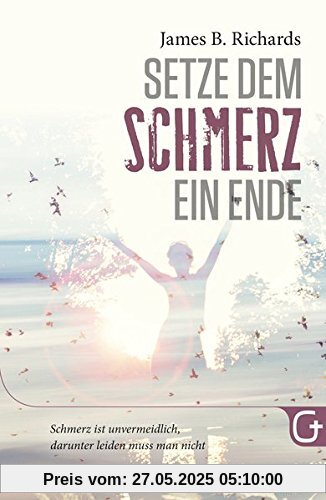 Setze dem Schmerz ein Ende: Schmerz ist unvermeidlich, darunter leiden muss man nicht Setze dem Schmerz ein Ende: Schmerz ist unvermeidlich, darunter leiden muss man nicht