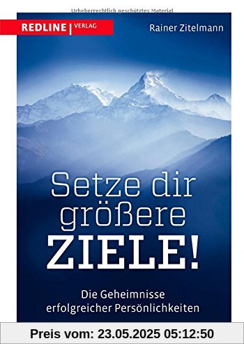 Setze dir größere Ziele: Die Geheimnisse erfolgreicher Persönlichkeiten Setze dir größere Ziele: Die Geheimnisse erfolgreicher Persönlichkeiten
