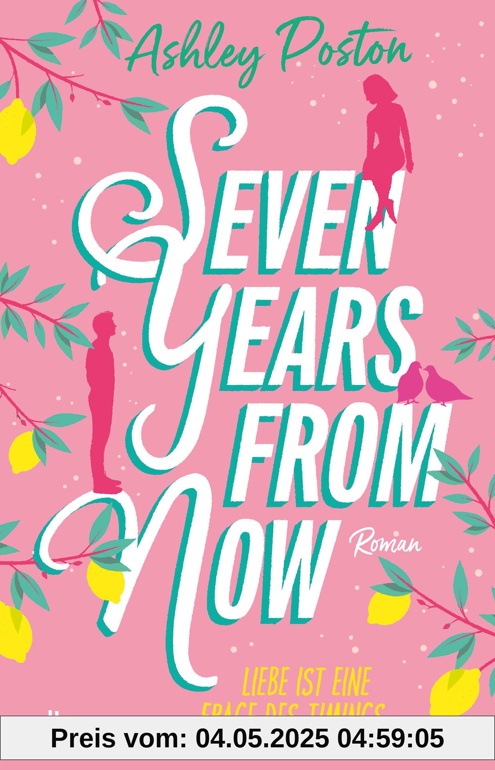 Seven Years From Now: Liebe ist eine Frage des Timings | Die neue Romance der TikTok-Erfolgsautorin | »Eine umwerfende Liebesgeschichte!« Carley Fortune