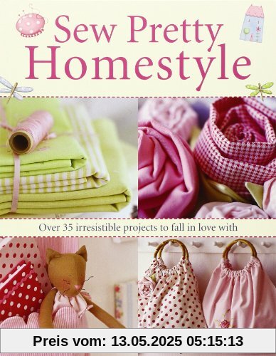 Sew Pretty Homestyle: Over 35 Irresistible Projects to Fall in Love with