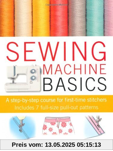Sewing Machine Basics: A Step-By-Step Course for First-Time Stitchers [With Pattern(s)]