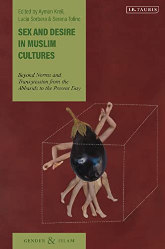 Sex and Desire in Muslim Cultures: Beyond Norms and Transgression from the Abbasids to the Present Day (Gender and Islam) von I.B. Tauris