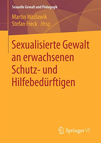 Sexualisierte Gewalt an erwachsenen Schutz- und Hilfebedürftigen (Sexuelle Gewalt und Pädagogik, Band 1)