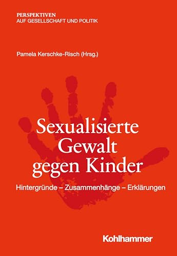 Sexualisierte Gewalt gegen Kinder: Hintergründe - Zusammenhänge - Erklärungen (Perspektiven auf Gesellschaft und Politik) von W. Kohlhammer GmbH