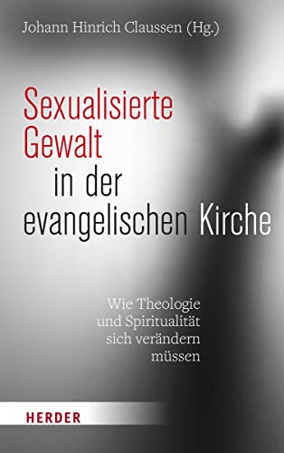 Sexualisierte Gewalt in der evangelischen Kirche: Wie Theologie und Spiritualität sich verändern müssen Sexualisierte Gewalt in der evangelischen Kirche: Wie Theologie und Spiritualität sich verändern müssen