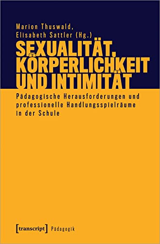 Sexualität, Körperlichkeit und Intimität: Pädagogische Herausforderungen und professionelle Handlungsspielräume in der Schule (Pädagogik)