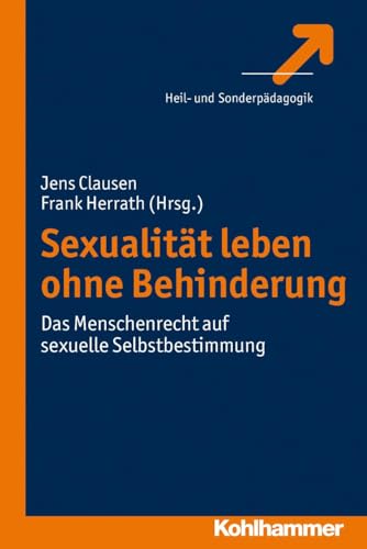 Sexualität leben ohne Behinderung: Das Menschenrecht auf sexuelle Selbstbestimmung von Kohlhammer