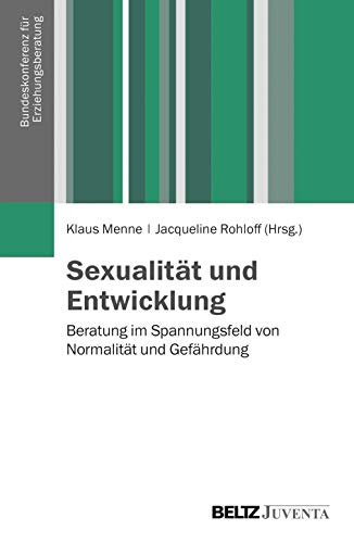 Sexualität und Entwicklung: Beratung im Spannungsfeld von Normalität und Gefährdung (Veröffentlichungen der Bundeskonferenz für Erziehungsberatung)