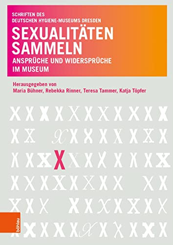 Sexualitäten sammeln: Ansprüche und Widersprüche im Museum (Schriften des Deutschen Hygiene-Museums Dresden)