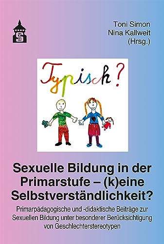 Sexuelle Bildung in der Primarstufe – (k)eine Selbstverständlichkeit?: Primarpädagogische und -didaktische Beiträge zur Sexuellen Bildung unter besonderer Berücksichtigung von Geschlechterstereotypen von wbv Media GmbH