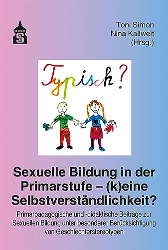 Sexuelle Bildung in der Primarstufe – (k)eine Selbstverständlichkeit?: Primarpädagogische und -didaktische Beiträge zur Sexuellen Bildung unter besonderer Berücksichtigung von Geschlechterstereotypen von Schneider bei wbv